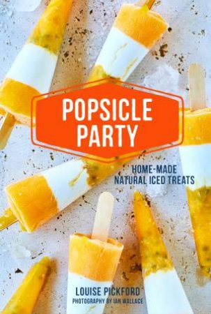 Popsicle Party by Louise Pickford