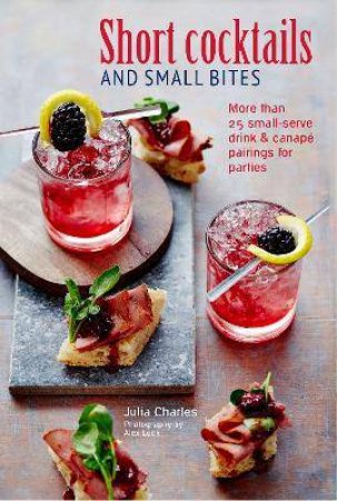 Short Cocktails & Small Bites by Julia Charles