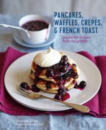 Pancakes, Waffles & French Toast by Hannah Miles
