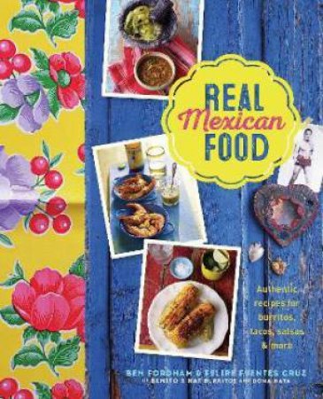 Real Mexican Food by Ben Fordham & Felipe Fuentes Cruz