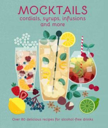Mocktails, Cordials, Syrups, Infusions And more by Ryland Peters & Small