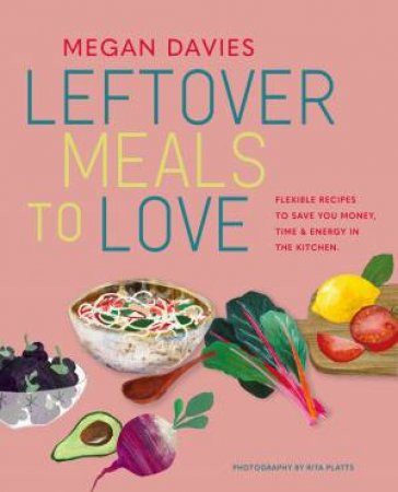 Leftover Meals to Love by Megan Davies