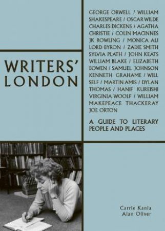 Writers' London: A Guide To Literary People And Places by Carrie Kania & Alan Oliver