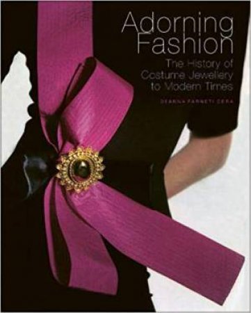 Adorning Fashion: The History Of Costume Jewellery To Modern Times by Deanna Farneti Cera