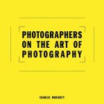 Photographers On The Art Of Photography
