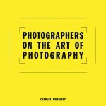 Photographers On The Art Of Photography