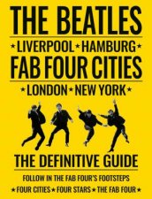 The Beatles Fab Four Cities Liverpool London Hamburg New York  The Definitive Guide
