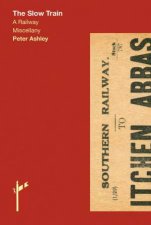 The Slow Train A Railway Miscellany