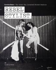 Rebel Stylist Caroline Baker  The Woman Who Invented Street Fashion