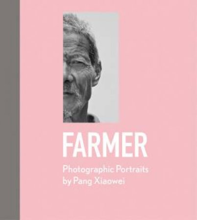 Farmer: Photographic Portraits By Pang Xiaowei by Pang Xiaowei