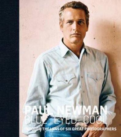 Paul Newman: Blue-Eyed Cool by James Clarke