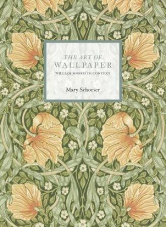 Art Of Wallpaper: William Morris In Context by Mary Schoeser