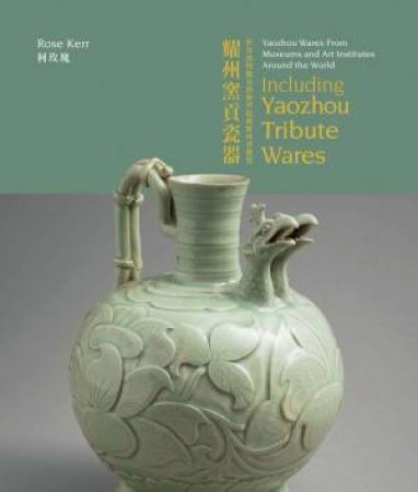 Yaozhou Wares From Museums And Art Institutes Around The World by Rose Kerr
