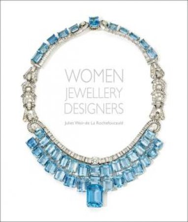 Women Jewellery Designers by Juliet Weir-De La Rochefoucauld