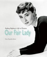 Our Fair Lady Audrey Hepburns Life In Pictures