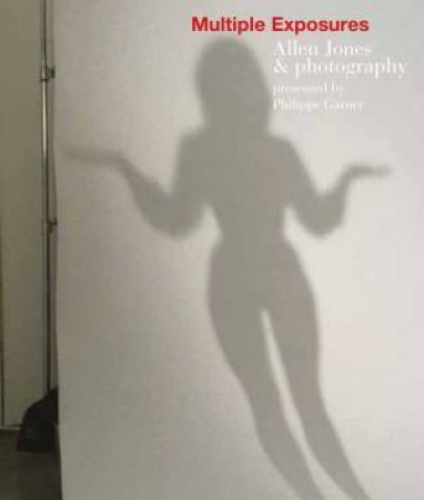 Multiple Exposures: Allen Jones & Photography by Philippe Garner
