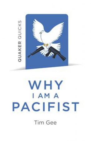 Quaker Quicks: Why I Am A Pacifist by Tim Gee