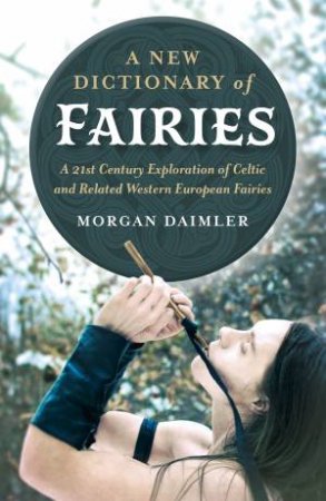 A New Dictionary Of Fairies by Morgan Daimler