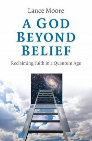 A God Beyond Belief by Dr. Lance Moore