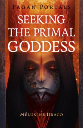 Pagan Portals: Seeking The Primal Goddess by Melusine Draco