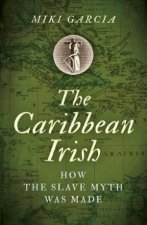 Caribbean Irish The  How the Slave Myth was Made