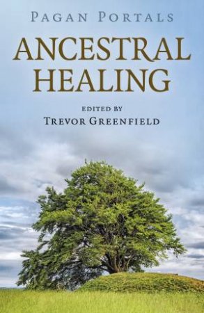 Pagan Portals: Ancestral Healing by Trevor Greenfield