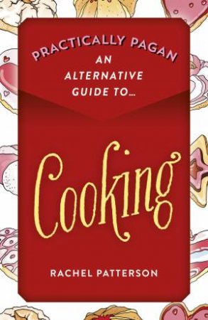 Practically Pagan: An Alternative Guide To Cooking by Rachel Patterson
