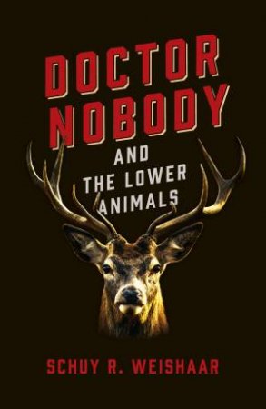 Doctor Nobody And The Lower Animals by Schuy Weishaar