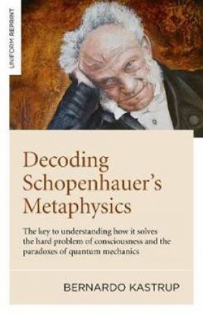 Decoding Schopenhauer's Metaphysics by Bernardo Kastrup