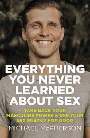 Everything You Never Learned About Sex by Michael Mcpherson