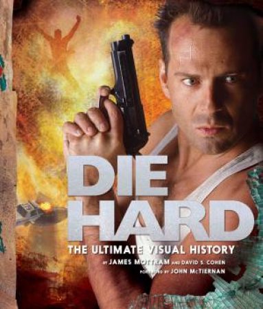 Die Hard: The Ultimate Visual History by David S Cohen