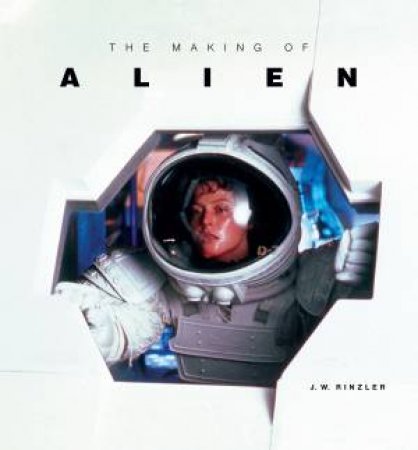 The Making Of Alien by J. W. Rinzler