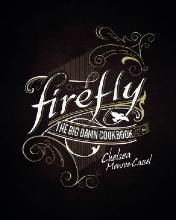 Firefly: The Big Damn Cookbook by Chelsea Monroe-Cassel