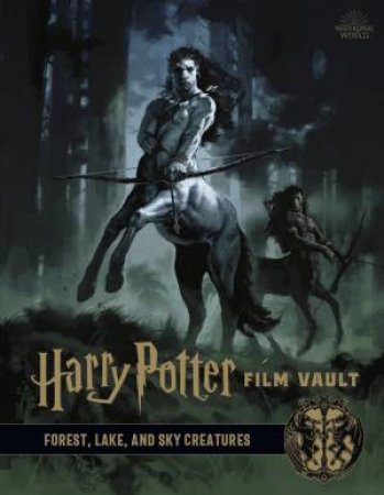 Harry Potter: The Film Vault - Volume 1 Forest, Sky & Lake Dwelling Creatures by Jody Revenson