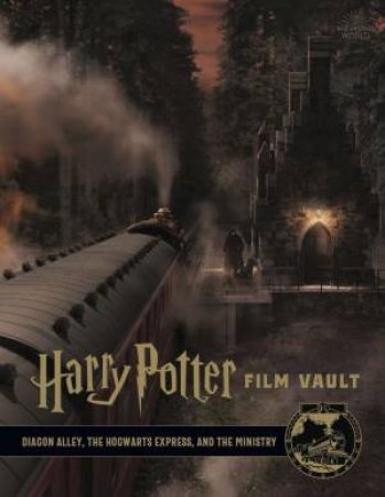 Harry Potter: The Film Vault - Volume 2 Diagon Alley, King's Cross & The Ministry Of Magic by Jody Revenson