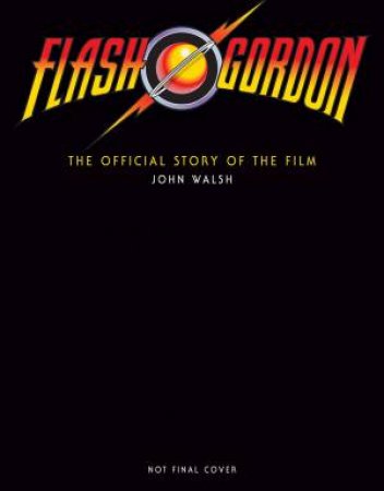Flash Gordon: The Official Story Of The Film by John Walsh