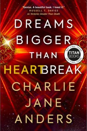 Dreams Bigger Than Heartbreak by Charlie Jane Anders