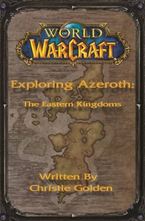 World Of Warcraft: Exploring Azeroth - The Eastern Kingdoms by Christie Golden