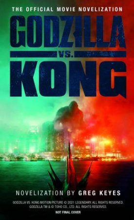 Godzilla vs. Kong: The Official Movie Novelization by Greg Keyes