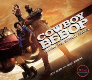 Cowboy Bebop: Making The Netflix Series by Jeff Bond