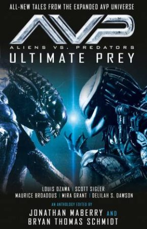 Aliens vs. Predators – AVP by Louis Ozawa & Maurice Broaddus & Mira Grant & Delilah S. Dawson & Jonathan Maberry & Bryan Thomas Schmidt