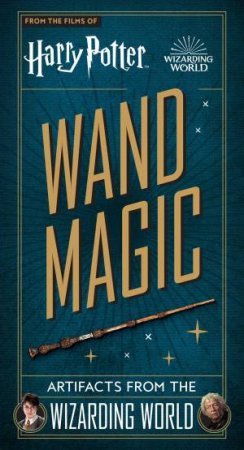 Harry Potter Wand Magic: Artifacts From The Wizarding World by Monique Peterson