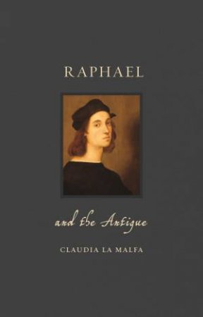 Raphael And The Antique by Claudia La Malfa