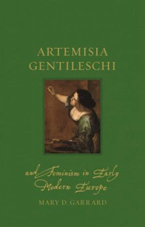 Artemisia Gentileschi And Feminism In Early Modern Europe by Mary D. Garrard