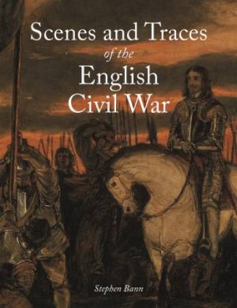 Scenes And Traces Of The English Civil War by Stephen Bann