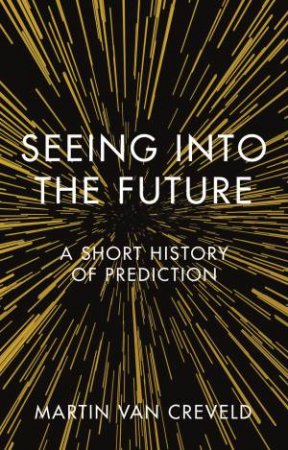 Seeing Into The Future by Martin van Creveld
