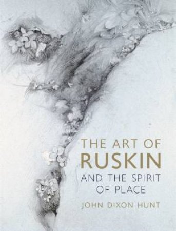 The Art Of Ruskin And The Spirit Of Place by John Dixon Hunt