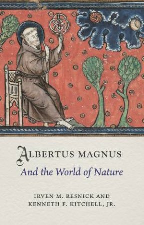 Albertus Magnus And The World Of Nature by Irven M. Resnick & Kenneth F. Kitchell Jr