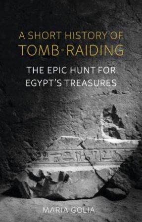 A Short History Of Tomb-Raiding by Maria Golia