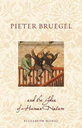 Pieter Bruegel And The Idea Of Human Nature by Elizabeth Alice Honig